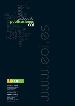 1977
                                   2000
                                          1959
                                          2010



                                          1970
  2009
                1995     1993                    2009
                                          1962
         1978 1980

1973
               1979 catálogo de
  1997




                 1999
                 publicaciones




                                                                                                                           1977
                  1998




                                                                                                           2000
   1967
                                  2006



                                                                                                                  1959
                 1970




                                                          www.eoi.es
                        2000
                           2004
                        2002         2010
                1994 2001
                           2008 1959
                                          2011                                                                    2010
                 2005




                                          1997

                        2012
                                          2003


                                                 2007




                                                                                                                  1970
                                   1996          2009

  1979




                                                                                                1993
                                   1962
                                             1977
                                     1980




                                          1973
                                                                         2009                                            2009
                                                                                       1995                       1962




                                                                                1978 1980
                                                                       1973
                                                                                      1979 catálogo de




                                                                         1997
                                                                                        1999


                                                                          1967
                                                                                       publicaciones
                                                                                            1998




                                                                                                          2006
                                                                                        1970
                                                                                               2000
                                                                                               20022004      2010
                                                                                       1994 2001                  2011
                                                                                                   2008 1959



                                                                                        2005
                                                                                                                  1997

                                                                                               2012




                                                                                                                  2003
                                                                                                                         2007
                                                                                                           1996          2009
          CAMPUS MADRID
          Avda. Gregorio del Amo, 6
                                                                         1979                              1962
                                                                                                                     1977




                                                                                                             1980
          Ciudad Universitaria
          28040 Madrid
          Tel: (+34) 91 349 56 00
          informacion@eoi.es
                                                                                                                  1973
          CAMPUS SEVILLA
          Leonardo da Vinci, 12
          Isla de la Cartuja
          41092 Sevilla                                                                                                           AÑO
          Tel: (+34) 95 446 33 77
          infosevilla@eoi.es                                                                                                      2012
 