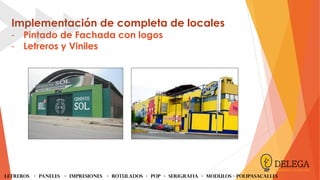 Implementación de completa de locales
- Pintado de Fachada con logos
- Letreros y Viniles
LETREROS - PANELES - iMPRESIONES - ROTULADOS - POP - SERIGRAFIA - MODULOS - Polipasacalles
 