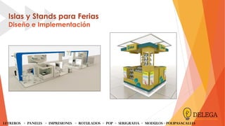 Islas y Stands para Ferias
Diseño e Implementación
LETREROS - PANELES - iMPRESIONES - ROTULADOS - POP - SERIGRAFIA - MODULOS - Polipasacalles
 