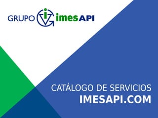 CATÁLOGO DE SERVICIOS
IMESAPI.COM
 