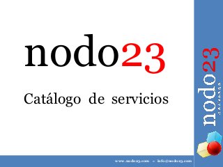 nodo23
Catálogo de servicios

www.nodo23.com

-

info@nodo23.com

 