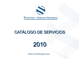 CATÁLOGO DE SERVICIOS 2010 www.consultorespsi.com 