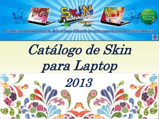 Catálogo de Skin
para Laptop
2013
 