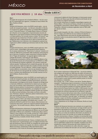 ÉPOCA RECOMENDADA POR CLIMATOLOGÍA
MÉXICO                                                                                               de Noviembre a Abril


                                                            Desde 1.835 €
  QUE VIVA MÉXICO | 18 días
                                                                      visitaremos la Iglesia de Santo Domingo y el interesante museo
Día 1
                                                                      de Cultura de Oaxaca que describe la historia del Estado de Oa-
Recogida del aeropuerto de la Ciudad de México – les irá a reco-
                                                                      xaca desde sus orígenes hasta hoy.
ger un responsable de la agencia y traslado en taxi al Hotel. Día
                                                                      Por la tarde visitaremos el complejo arqueológico zapoteco de
libre. Noche en Hotel.
                                                                      Monte Albán, a 20 minutos de Oaxaca, situado en una posición
Día 2
                                                                      privilegiada y panorámica. Monte Albán es contemporáneo a Teo
Después del desayuno, como a las 08.00, nuestro guía – con un
                                                                      Tehuacán, y alcanzó su máximo esplendor entre el 300 y 600
medio de transporte privado – nos llevará a descubrir el Zócalo,
                                                                      d.C. Noche en Hotel.
el corazón de la capital. Visitaremos: La Catedral Metropolitana
                                                                      Día 7
con el “Cristo del Veneno”, el Templo Mayor Azteca y el Palacio
                                                                      Hoy jornada tranquila y de relax….iremos a 50 km de Oaxaca, a
de la Nación con los estupendos e impresionantes murales de
                                                                      Hierve el Agua, para disfrutar de una mañana de absoluto re-
Diego Rivera, que ilustró la historia mexicana desde sus orígenes
                                                                      lax….Aquí admiraremos una serie de cascadas petrificadas y
a la edad moderna. Por la tarde iremos a visitar “El Caracol”, una
                                                                      podremos nadar en una piscina natural. El agua tiene una tem-
organización que desde hace 20 años se dedica a la atención
                                                                      peratura de 25°.
integral de niños y adolescentes de la calle en situación de peli-
gro. Hablaremos con el director y los trabajadores, quienes nos
explicarán la difícil realidad que enfrentan todos los días. Noche
en Hotel.
Día 3
Después del desayuno, como a las 08.00, nuestro guía nos mos-
trará el centro arqueológico más grande de Norte América.
En el camino visitaremos la “Plaza de las 3 culturas”, donde en el
otoño de 1968 fueron asesinados 400 estudiantes universitarios
por el ejercito y la policía. Luego visitaremos la famosa Basílica
de la “Virgen de Guadalupe”, la segunda Iglesia Católica más
visitada del mundo y venerada por todo México.
Teotihuacán se encuentra a 40 km de la ciudad de México y fue
declarada Patrimonio de la Humanidad por la UNESCO en 1987.
En el momento de máximo esplendor, en la primera mitad del
milenio pasado, Teotihuacán fue la ciudad más grande del conti-
nente americano. Sobre los lados de la amplia avenida central de
la ciudad, llamada "Vía de la Muerte", todavía surgen impresio-
nantes edificios ceremoniales, entre los que destacan la Pirámi-
de del Sol (la tercera más grande del mundo), la Pirámide de la
Luna, y muchas otras plataformas. Por la tarde retorno a la Ciu-      En el camino visitaremos el Árbol del Tule – uno de los árboles
dad de México. Noche en Hotel.                                        más antiguos del mundo con 2000 años de edad y 40 metros de
Día 4                                                                 altura – y luego una Mezcalería, donde se produce artesanalmen-
Después del desayuno, como a las 08.00, con nuestra guía y un         te el celebrísimo Mezcal, originario de la zona de Oaxaca... degus-
medio de transporte privado, nos dirigiremos al sur. Haremos          tación al gusto y quien quiera, puede también probar la versión
una breve visita a la UNAM, la Ciudad Universitaria, una de las       con el gusano y comérselo……
más grandes y prestigiosas del mundo. Después nos dirigiremos         Por la tarde, a las 17:00– iremos a uno de los “Pueblos Manco-
a Coyoacán, bellísimo y colorido barrio, famoso por sus cafete-       munados”, Cuajimoloyas (que se encuentra a 2 horas de Oaxaca),
rías y por sus artistas. Aquí visitaremos la “casa azul” de Frida     a 3.100 metros sobre el nivel del mar. Los Pueblos Mancomuna-
Kahlo, la famosa pintora, revolucionaria y símbolo de la mexica-      dos son ocho pequeños pueblos de montaña rodeados de bos-
nidad. Seguiremos hasta Xochimilco, un complejo de canales            ques al norte de Oaxaca (entre los 2.200 y 3.200 msnm). Con una
navegables de origen pre-hispánico donde circulan una centena         forma única de cooperación, los habitantes gestionan de manera
de embarcaciones pintadas y decoradas con flores coloradísi-          comunitaria los recursos naturales de su territorio y cada año
mas. Podremos “picotear” deliciosos platos tradicionales y escu-      dividen los recursos del turismo entre ellos, a través del progra-
char una serenata de mariachis.                                       ma ecológico y de gestión ambiental. Antes de la cena, nos relaja-
Hacia las 13.30 partiremos de Xochimilco a visitar la Casa Comu-      remos en un temazcal (“casa del vapor” en Natuahl), un tradicio-
nitaria “Justicia y Amor” que apoya concretamente – talleres de       nal baño a vapor con hierbas medicinales que se practica por la
formación, apoyo psicológico, actividades post- escuela – a la        comunidad desde tiempos precolombinos.
población del barrio pobre de Cerro Ajusco. Almorzaremos con          Cena y alojamiento en un refugio con chimenea. Noche en Cuaji-
la directora del centro, quien nos contará la historia del proyecto   moloyas.
y del barrio. Por la tarde retorno a México. Noche en Hotel.          Día 8
Día 5                                                                 Después del desayuno haremos una caminata con un guía local
Después del desayuno visitaremos el estupendo Museo de An-            ( 3 horas y media de ida y retorno) por un largo sendero por los
tropología, el museo más importante de México con sus 20 salas        alrededores del pueblo de Cuajimoloyas hasta llegar a un mira-
dedicadas al México pre-colombino: Teotihuacán, Maya, Azteca,         dor con una vista de todo el valle. Almuerzo típico a Cuajimolo-
Tolteca y otras culturas. Por la tarde con bus de 1ª clase viajare-   yas y visita a un centro de medicina alternativa con plantas me-
mos de Ciudad de México a Oaxaca (6 horas). Recogida de la            dicinales de la zona. Por la tarde con un medio de transporte
terminal de bus y traslado al hotel. Noche en Hotel.                  privado retornaremos a Oaxaca. Traslado a la terminal de buses
Día 6                                                                 y por la noche bus Oaxaca-San Cristóbal de las Casas (12 horas).
Hoy iremos al descubrimiento de Oaxaca, verdadera joya colo-          Día 9
nial, famosa por su gastronomía y por su original artesanía. Des-     Hoy, en compañía de un miembro del Colectivo Lajkin, visitare-
pués del desayuno, hacia las 09.00, en compañía de nuestro guía,      mos la espléndida ciudad de San Cristóbal, verdadera joya de la
entraremos en contacto con la gente, los colores y sabores del        arquitectura colonial. Iniciaremos del Centro Histórico y sus
México de Oaxaca. Visitaremos el Mercado Benito Juárez                calles, el Zócalo, la Catedral y los cafés culturales. Luego nos
(artesanía) y el de Veinte de Noviembre (gastronomía). Luego          perderemos en la belleza del mercado con sus colores, perfumes,




                                                                                                                                        3
 