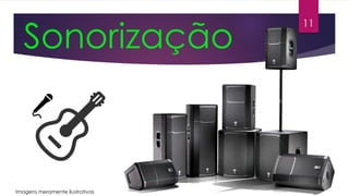 Sonorização
11
Imagens meramente ilustrativas
 
