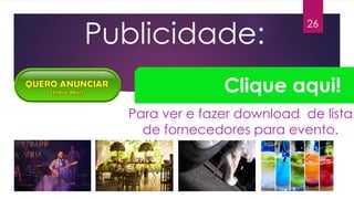 Publicidade:
Para ver e fazer download de lista
de fornecedores para evento.
26
Clique aqui!
 