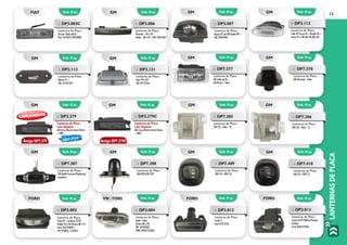 13
LANTERNASDEPLACA
Emb. 01 pç.
Emb. 01 pç.
Emb. 01 pç.
Emb. 01 pç.
Emb. 01 pç.
Emb. 01 pç.
Emb. 01 pç.
Emb. 01 pç.
Emb. 01 pç.
Emb. 01 pç.
Emb. 01 pç.
Emb. 01 pç.
Emb. 01 pç.
Emb. 01 pç.
Emb. 01 pç.
GM
GM
GM
GM
GM
GM
GM
VW / FORD
GM
GM
FORD
GM
GM
GM
FORD
»» DP3.007
Lanterna de Placa
Monza 82 até 90/Kadett 89 >
GM: 93269994
»» DP3.113
Lanterna de Placa
Monza 91 >
GM: 52.255.937
»» DP3.112
Lanterna de Placa
Celta 07/Corsa 94 >/Kadett 96 >
Vectra 97 e 98 GM: 90.386.222
»» DP3.121
Lanterna de Placa
Astra 99 a 04
GM: 09153163
»» DP7.377
Lanterna de Placa
GM Celta até 06
GM Prisma - Todos
»» DP7.378
Lanterna de Placa
GM Silverado - Todos
»» DP7.385
Lanterna de Placa
GM S10 - Todos - LD
»» DP7.386
Lanterna de Placa
GM S10 - Todos - LE
»» DP7.387
Lanterna de Placa
GM Opala/Caravan/Diplomata/
comodoro
»» DP7.388
Lanterna de Placa
GM D20/A20/C20
»» DP7.410
Lanterna de Placa
GM S10 >2001 LE
»» DP7.409
Lanterna de Placa
GM S10 >2001 LD
»» DP3.002
Lanterna de Placa
Escort 87 > inclusive ZETEC
Hobby 94 a 96/Verona 88 a 91
Ford: 542/943021 –
547/943021 a (ZETEC)
»» DP3.004
Lanterna de Placa
Apolo - todos
Verona 88 a 92
VW: 541943021
FORD: 89AU13550AA
»» DP3.012
Lanterna de Placa
Corcel II
Ford: B1E13550	
»» DP3.013
Lanterna de Placa
Escort até 87/Belina/Pampa/
Del Rey
Ford: 84AU13550A
Emb. 01 pç.FORD
Emb. 01 pç. Emb. 01 pç.FIAT GM
»» DP3.003C
Lanterna de Placa
Tempra (Toda Linha)
Fiat: 7679222/50010004
»» DP3.006
Lanterna de Placa
Chevette – 83 a 94
Opala – 80 a 87 / GM: 94623465
Emb. 01 pç. Emb. 01 pç.GM GM
»» DP3.379
Lanterna de Placa
sem Soquete
GM Corsa/Meriva/Astra/Vectra
> 2005
»» DP3.379C
Lanterna de Placa
com Soquete
GM Corsa/Meriva/Astra/Vectra
> 2005
LANÇAMENTO
NOVA OPÇÃO
Antigo DP7.379 Antigo DP7.379C
 