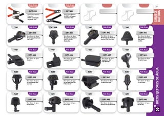 BICOSEJETORESDEÁGUAGARRASDE
BATERIA
27
VW VW VW VWEmb. 10 pçs. Emb. 10 pçs. Emb. 10 pçs. Emb. 10 pçs.
»» DP7.634
Bico Ejetor de Água
VW/Gol G IV
»» DP7.636
Bico Ejetor de Água
Caminhão VW 94/00
»» DP7.637
Bico Ejetor de Água
Caminhão VW > 2001
Nº VW 2R0955985
»» DP7.644
Bico Ejetor de Água
VW Gol G III Traseiro
»» DP7.352
Bico Ejetor de Água
Fiat Palio/Weekend/Siena/
Strada Todos
»» DP7.353
Bico Ejetor de Água
Fiat Uno/Mille/Prêmio/Elba
Nº Fiat 7.656.464
»» DP7.444
Bico Ejetor de Água
GM Corsa Todos
»» DP7.445
Bico Ejetor de Água
GM Monza Todos Nº GM93269438
»» DP7.446
Bico Ejetor de Água
GM Celta Todos
»» DP7.447
Bico Ejetor de Água
Fiat Marea/Brava Todos
»» DP7.639
Bico Ejetor de Água
Fiat Uno Traseiro
»» DP7.640
Bico Ejetor de Água
Fiat Palio Traseiro
Emb. 10 pçs.
Emb. 10 pçs.
Emb. 10 pçs.
Emb. 10 pçs.
Emb. 10 pçs.
Emb. 10 pçs.
Emb. 10 pçs.
Emb. 10 pçs.
FIAT
FIAT
FIAT
GM
FIAT
GM
FIAT
GM
VW vw / mb vw vwEmb. 10 pçs. Emb. 10 pçs. Emb. 10 pçs. Emb. 10 pçs.
»» DP7.440
Bico Ejetor de Água
VW Gol/Voyage/Parati/Saveiro
1987 A 2001
»» DP7.441
Bico Ejetor de Água
VW Sedan/Brasília/Variant/TL
N° VW 111.955.993-1
Mercedes Benz
»» DP7.442
Bico Ejetor de Água
VW Gol/Voyage até 1986/Parati/
Saveiro até 1986/ Passat Todos
»» DP7.443
Bico Ejetor de Água
VW Kombi/Gol/Parati/Quantum
(Vidro Traseiro)
Caminhão
Emb. 06 pçs.
3 pretas e 3 verm.
Emb. 06 pçs.
3 pretas e 3 verm.
»» DP7.028
Garra para Bateria -
Pequena
Até 30Ah - com Espaguete
Comprimento: 55mm
»» DP7.602
Garra para Bateria
Até 200Ah - com Espaguete
Comprimento: 150mm
 