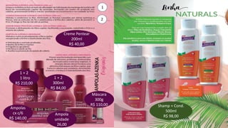 1 + 2
1 litro
R$ 210,00
1 + 2
300ml
R$ 84,00
Ampolas
cx c/6
R$ 140,00
Máscara
300g
R$ 110,00
Creme Pentear
200ml
R$ 40,00
Ampola
unidade
26,00
1
2
Shamp + Cond.
500ml
R$ 98,00
Creme Pentear
200ml
R$ 40,00
 