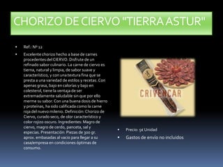 CHORIZO DE CIERVO "TIERRA ASTUR" <br />Ref.: Nº 12 <br />Excelente chorizo hecho a base de carnes procedentes del CIERVO. ...