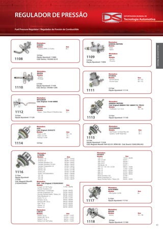 Tecnologia Automotiva
EXPORTADORA MUNDIAL DE
43
REGULADOR DE PRESSÃO
Fuel Pressure Regulator / Regulador de Presión de Combustible
REGULADORDEPRESSÃO
1108
Montadora
SUBARU
Modelo Ano
· Impreza WRX 2.5 Turbo 06 >
3.0 bar
Opção Ajustável: 1108A
Cód. Denso: 195300-4210
1109
Montadora
KIA
Modelo
· Kia Rio
· Picanto
Montadora
GENERAL MOTORS
Modelo
· Aveo
· Optra
3.0 bar
Opção Ajustável: 1109A
1111
1110
Montadora
HYUNDAI
Modelo Ano
· Accent Verna 00 > 03
· Accent Gyro 00 > 03
Montadora
MAZDA
Modelo
· Allegro
· Protege
3.5 bar
Opção Ajustável: 1111A
2.5 bar
Opção Ajustável: 1110A
Cód. Denso: 195300-1200
1112
1113
Montadora
MITSUBISHI
Cód. Original: 15160-58B00
Montadora
SUZUKI
Modelo Ano
· Vitara – Gran Vitara 4 Cilindros Gas. 97 >
Montadora
GENERAL MOTORS
Cód. Original: 8888941760 / 88894176 / PR233
Modelo Ano
· Trailblazer 4.2 / 6 cil. 02 > 05
3.0 bar
Opção Ajustável: 1112A
3.5 bar
Opção Ajustável: 1113A
3.0 bar
4.2 bar
Opção Ajustável: 1152A
Cód. Magneti Marelli: 404 422 01/ RPM100 - Cód. Bosch: F.000.DR0.4421114
1115
Montadora
ASIA
Cód. Original: 25352275
Modelo Ano
· Topic 2.2 8V 09 > 10
· Topic 2.0 16V 10 >
· Towner 1.0 8V 09 >
Montadora
VOLKSWAGEN
Modelo Ano
· Gol Power 1.6 Total Flex G4 07 >
· Saveiro 1.8 8V Total Flex 05 >
2.5 bar
Opção Ajustável:
1152A
Cód. Magneti Marelli:
219244330501
1116
Montadora
CITROËN
Modelo Ano
· Evasion 1.8 05/97 > 07/02
· Evasion 2.0 06/94 > 07/02
· Jumper Autobus 2.0 02/94 > 04/02
· Jumper Autobus 2.0 4x4 08/96 > 04/02
· Jumper Forgoneto 2.0 03/94 > 04/02
· Xantia 1.6i 01/97 > 01/98
· Xantia 1.8i 03/93 > 01/98
· Xsara 2.0i 03/93 > 01/98
· Xsara 1.8i Automático 04/97 > 09/00
· ZX 1.6i 03/91 > 06/97
· ZX 1.8i 07/92 > 06/97
· ZX 2.0i 07/92 > 06/97
Montadora
PEUGEOT
Modelo Ano
· 106 1.3 10/93 > 04/96
· 306 1.8 16V 03/97 >
· 306 1.8 ST 06/94 >
· 306 2.0 ST 07/94 >
· 306 Break 1.8 03/97 >
· 405 1.6 / 1.8 / 2.0 / 2.0 X4 08/92 > 10/95
· 406 1.6 11/95 > 12/97
· 406 1.8 05/97 > 05/04
· 806 1.8 07/95 > 08/02
· 806 2.0 06/94 > 08/02
· Boxer Autobus 2.0i 01/96 >
· Boxer Furgoneto 2.0 04/02 >
· Boxer Pianale Piatto / Telaio 2.0i 06/94 > 04/02
Montadora
LANCIA
Modelo Ano
· Dedra 1.8 i.e. 07/94 > 12/97
· Dedra SW 1.8 i.e. 07/94 > 12/97
· Delta II 1.8 i.e. 06/93 > 12/97
· Delta II 2.0 16V Turbo 06/93 > 12/97
Montadora
FIAT - Cód. Original: 219244330501
Modelo Ano
· Coupè 2.0 16V Turbo
· Ducato Autobus 2.0
Panorama / Combinato
· Ducato Furgoneto 2.0
· Ducato Pianale Piatto / Telaio 2.0
· Palio Weekend 1.2
· Punto 75 1.2
· Tempra 1.8 i.e.
· Tempra SW 1.8 i.e.
· Tipo 1.8 i.e.
· Ulysse 1.8
· Ulysse 2.0
11/93 >
03/94 >
03/94 >
06/98 >
04/96 >
01/94 >
09/93 >
09/93 >
04/93 >
05/97 >
06/94 >
08/96
04/02
04/02
04/02
02/01
12/97
08/96
08/96
04/95
08/02
08/02
3.5 bar
Opção Ajustável: 1171A1117
Montadora
ALFA ROMEO
Modelo Ano
· Alfa Spider 3.0 V6 02
3.0 bar
Opção Ajustável: 1118A1118
Montadora
NISSAN
Modelo Ano
· Sentra 93 > 96
 