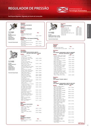 Tecnologia Automotiva
EXPORTADORA MUNDIAL DE
53
REGULADOR DE PRESSÃO
Fuel Pressure Regulator / Regulador de Presión de Combustible
REGULADORDEPRESSÃO
Montadora
RENAULT
Cód. Original: 7700582692
Montadora
ROVER
Modelo Ano
· 2000-3500 Hatchback (SD1)
3500 Vitesse 142Kw 193CV
3528 cc 10/82 > 10/86
11101
Somente Exportação
2.5 bar
Opção Ajustável:
11101A
Cód. Bosch:
0 280 160 200
0 280 160 201
Montadora
FORD
Cód. Original: EA 9C968 A
Modelo Ano
· Fairlane NA 6cc 3.9L
· Fairlane NC 6cc 4.0L
· Falcon EA (MPI) 6cc 3.9L
· Falcon EB (MPI) 6cc 4.0L
· Falcon ED 6cc 4.0L
· Falcon XG Ute/Van (MPI) 6cc 4.0L
· LTD 6cc 3.9L
· LTD 6cc 4.0L
09/88 > 08/91
09/91 > 08/94
09/88 > 08/91
09/91 > 08/93
09/93 > 08/94
09/93 > 08/96
09/88 > 08/91
09/91 > 08/942.5 bar
Opção Ajustável: 11102A
Cód. Bosch: 0 280 160 289
11102
Somente Exportação
3.0 bar
Opção Ajustável:
11103A
Cód. Bosch:
0 280 160 213
0 280 160 256
0 280 160 731
11103
Somente Exportação
Montadora
ALFA ROMEO
Cód. Original: 195 00 32 045 00 / 4398119
60512675 / 605126750 / 7744346
Modelo Ano
· 155 (167) 1.7 T.S. 83Kw
113CV 1748cc
· 155 (167) 1.7 T.S. (167.A4D
167.A4H) 85Kw 115CV 1748cc 04/93 > 04/96
· 155 (167) 1.8 T.S. 95Kw
129CV 1773cc 01/92 > 12/96
· 155 (167) 1.8 T.S. Sport
(167.A4A, 167.A4C, 167.A4E)
93Kw 127CV 1773cc
· 155 (167) 2.0 T.S. (167.A2)
106Kw 144CV 1995 cc /
(167.A2A) 104Kw 141CV 1995cc
· 164 (164) 2.0 102Kw 138CV
1962 cc
· 164 (164) 2.0 T.S. (164.A2C
164.A2L) 105Kw 143CV 1995cc
· 164 (164) 2.0 T.S. (164.A2H)
109Kw 148CV 1995cc
· 164 (164) 2.0 T.S. (164.H3)
106Kw 144CV 1995cc
· 164 (164) 2.0 Twin Spark
· 164 (164) 2.0 Turbo 128Kw
174CV 1995cc
· 75 (162B) 1.8 (162.B1L
162.B1F) 88Kw 120CV 1779 cc
· 75 (162B) 1.8 Turbo (162.B1C
162.B1D, 162.B1G) 110Kw /
150CV 1779cc
· 75 (162B) 1.8 Turbo i.e (162.B1E)
114Kw 155CV 1779cc
· 75 (162B) 2.0 T.S. (162.B4A)
KAT 109Kw 148CV 1962 cc
01/92 > 12/96
02/92 > 02/95
01/88 > 09/92
06/87 > 09/98
06/87 > 09/98
06/87 > 09/98
06/87 > 06/90
01/88 > 09/92
09/88 > 02/92
02/86 > 02/92
02/86 > 02/92
05/85 > 02/92
· 75 (162B) 2.0 T.S.(162.4CB
162.B4, 162.B4A) 107Kw
146CV 1962cc
· 75 (162B) 2.0 T.S. (162.B4A)
109Kw 148CV 1962cc
· 90 (162) 2.0 i.e. (162.A2A
162.A2E) 94Kw 128CV 1962 cc
· GTV (116) 2.0 96Kw 131CV
1962 cc
· Spider (115) 2000 88Kw
120CV 1962 cc
· Spider (115) 2000 Veloce /
93Kw 126CV 1962 cc
05/85 > 02/92
05/85 > 02/92
10/84 > 07/87
07/78 > 01/86
01/90 > 12/93
01/77 > 12/93
Montadora
LANCIA
Cód. Original: 195003204500 / 4398119 / 60512675
60800087 / 605126750 / 7744346
Modelo Ano
· Beta H.P.E. (828BF) 2000 i.e.
90Kw 122CV 1995cc
· Beta Coupe (828BC) 2000 i.e.
90Kw 122CV 1991cc
· Thema (834) 2000 i.e. (834AB)
86Kw 117CV 1995cc
· Thema (834) 2000 i.e. (834AB)
83Kw 113CV 1995cc
· Thema (834) 2000 i.e. (834B)
88Kw 120CV 1995cc
· Thema (834) 2000 i.e. (834BV)
85Kw 115CV 1995cc
· Thema (834) 2000 i.e. 16V
(834AA) 108Kw 147CV 1995cc /
(834AI) 104Kw 141CV 1995cc
· Thema (834) 2000 16V Turbo
(834GC, 834FC) 148Kw
201CV 1995cc
· Thema (834) 2000 i.e. Turbo
(834C) 122Kw 166CV 1995cc /
(834CV) 110Kw 150CV 1995cc
· Thema (834) 3000 V6 (834GD
834FD) 126Kw 171CV 2959cc
· Thema SW (834) 2000 i.e 16V
(834AA) 108Kw 147CV 1995cc /
(834AI) 104Kw 141CV 1995cc
· Thema SW (834) 2000 Turbo
110Kw 150CV 1995cc
· Thema SW (834) 2000 Turbo
16V (834GC, 834FC) 148Kw
201CV 1995cc
· Thema SW (834) 3000 V6
(834GD, 834FD) 126Kw
171CV 2959cc
· Trevi (828DB) 2000 i.e. 90Kw
122CV 1995cc
05/81 > 09/84
12/81 > 12/84
09/88 > 05/92
09/88 > 05/92
09/88 > 05/92
09/88 > 05/92
02/89 > 05/92
10/92 > 07/94
07/86 > 05/92
08/92 > 07/94
02/89 > 08/92
01/89 > 03/92
11/92 > 07/94
09/92 > 07/94
05/80 > 01/87
Montadora
FERRARI
Modelo Ano
· 348 TB 3.4 221Kw 300Ps /
3.4 235Kw 320Ps/3.4 221Kw 300Ps 10/93 > 12/95
Montadora
BMW
Cód. Original: 13531274978
Modelo Ano
· 5 (E28) 525 i 110Kw 150CV
2495cc / 528 i 135Kw
184CV 2788cc 06/81 > 12/87
· 6 (E24) 628 CSi 135Kw
184CV 2788cc 09/79 > 08/87
· 7 (E23) 728 i 135Kw 184CV
2788cc 07/78 > 08/86
Montadora
FIAT
Cód. Original: 195003204500 / 4398119 / 60800087
60512675 / 605126750 / 7744346
Modelo Ano
· 132 2.0 i.e. 90Kw 122CV 1995cc
· Argenta (132A) 2000 i.e. 90Kw
122CV 1995cc
· Croma (154) 2000 16V 101Kw
137CV 1995cc
· Croma (154) 2000 i.e. (154.AD)
88Kw 120CV 1995cc
· Croma (154) 2000 i.e. (154.AM)
83Kw 113CV 1995cc
· Croma (154) 2000 i.e. (154.AM
154.LM) 85Kw 116CV 1995cc
· Croma (154) 2000 i.e. Turbo
111Kw 151CV 1995cc
· Croma (154) 2000 i.e. (154.AM)
114Kw 155CV 1995cc
· Croma (154) 2000 i.e. (154.AM
154.LM) 110Kw 150CV 1995cc
· Uno (146A/E) 1.3 Turbo i.e. 73Kw
99CV 1301cc / 77Kw 105CV
1301cc / 74Kw 101CV 1301cc
01/80 > 12/82
06/81 > 07/86
08/92 > 08/96
03/86 > 09/92
03/86 > 09/92
03/86 > 09/92
12/85 > 08/96
12/85 > 08/96
12/85 > 08/96
04/85 > 08/89
11101 11102
11103
Montadora
PORSCHE
Cód. Original: 022 906 035
Montadora
VOLKSWAGEN - Cód. Original: 022906035
Modelo Ano
· Transporter II Bus 2.0 51Kw
70CV 1970cc 08/75 > 04/79
· Transporter II Kasten 2.0 51Kw
69CV 1970cc 08/75 > 04/79
· Transporter III Bus 2.0 51Kw
70CV 1970cc 05/79 > 12/82
Montadora
CITROËN
Cód. Original: 95636811
Modelo Ano
· CX II 25 Gti Turbo 2 122Kw
166CV 2500cc 09/86 > 12/92
Montadora
IVECO
Cód. Original: 7744346 / 4398119
CONTINUA NA
PRÓX. PÁGINA
 