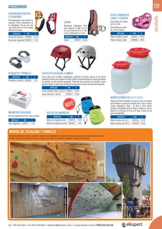 escalada
109
PLAQUETA Y TORNILLO
ACCESORIOS
MUROS DE ESCALADA Y PANELES
Realizamos Rocódromos, ﬁjos y portátiles, paredes lisas de poliéster con diferentes acabados, reproduciendo relieves de roca natural.
Paneles abatibles desplomados e inversos (ideales para niños), con polipasto o hidráulico. Solicitar presupuestos.
ASCENSIÓN DERECHO
E IZQUIERDO
Puño bloqueador mano derecha e
izquierda. Forma ergonómica de
la empuñadura. Se usa con una
sola cuerda de 8 a 13 mm. Pueden
utilizarse en pareja.
SHUNT
Bloqueador autoseguro. Sirve
para asegurar el rápel. Se usa
con una cuerda de 10 a 11 mm.
o con 2 cuerdas de 8 a 11 mm.
BIDÓN ESTANCO DE 6,4 Y 10,4 L.
Bidones de CurTec herméticos al agua y al aire. Excelentes
para mantener tu equipo de aventura seco: ropas, comida,
cámara fotográﬁca, video… Su boca y rosca ancha,
permite accesibilidad hasta el fondo y facilita su cierre y
apertura. La inclusión de asa en la tapa, lo dota de una
gran manejabilidad.MAGNESIO EN BLOQUE
Taco de magnesio de 120 gr. para escalada.
CASCO DE ESCALADA CLIMBER
Casco ideal para escalada, espeleología y alpinismo. Incorpora gomas en las partes
delanteraytraseraparaadaptarelfrontal.Exteriordepolicarbonatoconproteccióninterna
de poliéster de alta densidad expandido. Protección anti-abrasión en la barbilla. Cuatro
agujeros delante y detrás para ventilación y evacuación de agua haciendo barranquismo.
POLEA TÁNDEM DE
CABLE Y CUERDA
Para tirolinas de cuerda
de 8 a 13 mm.
Para tirolinas de cable
de 12 mm. máximo.
REF. €
503027 2,25
REF. €
503006 1,25
REF. €
909003 44,95
REF. €
503022 35,95
503021 35,95
REF. €
909004 27,95
909005 27,95
REF. €
502021 34,95
909006 34,95
REF. €
503030 13,95
503026 57,95
REF. €
502022 9,95
502023 9,95
ARTÍCULO
Taco magnesio
ARTÍCULO
Plaqueta y tornillo
ARTÍCULO
Shunt
ARTÍCULO
Casco Climber niño T. 45-54
Casco Climber T. 54-62
ARTÍCULO
Ascensión derecho
Ascensión izquierdo
ARTÍCULO
Polea Tándem cuerda
Polea Tándem cable
ARTÍCULO
Bidón estanco de 6,4 l.
Bidón estanco de 10,4 l.
ARTÍCULO
Bolsa de magnesio azul
Bolsa de magnesio verde
BOLSAS DE MAGNESIO
tel. 976 463 820 • fax 976 504 868 • pedidos@elksport.com • www.elksport.com • PRECIOS SIN IVA
 