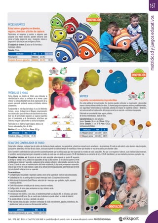 motricidadyjuegoseducativos
167
SEMÁFORO CONTROLADOR DE RUIDO
Como todos sabemos, cualquier tipo de ruido o de charla en el aula puede ser muy perjudicial, y tendrá un impacto en la enseñanza y el aprendizaje. El ruido no sólo afecta a los alumnos más tranquilos,
que quieren aprender y disfrutar de sus clases, sino que se pierde un valioso tiempo de enseñanza al tener que levantar la voz varias veces para mandar callar.
Con el semáforo controlador de ruido permitirá automáticamente que los niños sepan que han superado los niveles de ruido aceptables. Así que si se requiere el silencio, o un nivel de ruido moderado,
el semáforo podrá conﬁgurarse para responder a niveles de ruido que van desde un susurro, 50 dB (decibelios) a un concierto de rock, 110 dB (decibelios), ya sea mediante una sirena o una luz roja.
El semáforo funciona así: Se ajusta el nivel de ruido aceptable seleccionando el ajuste dB requerido
y se elige la sirena o la luz, ambos son ajustables de bajo a alto volumen. Si el ruido es superior al nivel
establecido por más de 2 segundos, cualquiera de las señales anteriores seleccionadas operará o las dos
a la vez. Cuando el ruido se mantiene dentro del límite establecido, la luz verde permanecerá encendida.
Unavezqueelnivelderuidoempiezaasubir,laluzámbarcomienzaaparpadear,advirtiendoqueellímite
de ruido deﬁnido está cerca de ser superado.
Características:
• Contador digital reajustable: registrará cuántas veces se ha superado el nivel de ruido seleccionado.
• Grabadora de voz: se puede grabar su propio mensaje, hasta 15 segundos de duración.
• Botón de opción de sonido Quiet Please: selección de 4 mensajes pre-grabados, inglés, español,
francés y alemán.
• Control de volumen variable para la sirena y anuncios verbales.
• Conﬁguración de luces para permanecer en rojo, ámbar o verde.
• Luces brillantes de LED.
• Funciona con red eléctrica o con pilas, es totalmente portátil (usa 6 pilas AA, no incluidas, que duran
aproximadamente 8 horas. Ten en cuenta que el volumen se puede reducir en modo de batería).
• Se puede utilizar en la mesa o anclado a la pared.
• Hay muchos otros usos para Semáforo controlador de ruido: en exámenes, pasillos, bibliotecas, etc.
Ayuda visual para personas con discapacidad auditiva…
TRÉBOL DE 6 HOJAS
Forma blanda con diseño de trébol para estimular la
identidad de los niños, la conﬁanza en sí mismo y para
reforzar su personalidad a través de la organización de su
espacio personal, probando nuevas actividades motoras
y expresivas.
Fundamental en este tipo de trabajo el uso de diferentes
formas y pesos, (trabajar con el Wopper conjuntamente)
esocreamuchostiposdeinteracciónsocialentrelosniños.
Este tipo de actividades requieren un espacio especíﬁco
para el movimiento y de herramientas atractivas que
motiven, intriguen y desarrollen su actitud de explorar.
Fabricado en un material súper seguro, atóxico, de
formas redondeadas, libre de látex.
Medidas: 62 cm. de Ø x 36 cm. Peso: 800 gr.
WOPPER
La pelota con movimientos impredecibles.
Con esta pelota de forma irregular, los alumnos pueden estimular su imaginación y desarrollar
nuevoscaminosinteractuandoconotros.Elalumnojuegasinesquemasmotorespredeterminados,
con seguridad, fomentando su creatividad, además de mejorar el equilibrio estático y dinámico,
así como encontrar la alineación del cuerpo correcta en reacción a estímulos inesperado.
Fabricado en un material súper seguro, atóxico,
de formas redondeadas, libre de látex.
Características: En dos tamaños
Júnior: Tamaño: 14 cm. de Ø. Peso: 150 gr.
Sénior: Tamaño: 21 cm. de Ø. Peso: 420 gr.
(entrenamientofútbol).
REF. €
101144 14,95
101145 19,95
ARTÍCULO
01 Wopper júnior
02 Wopper sénior
INNOVACIÓN
INNOVACIÓN
ARTÍCULO
Trébol de 6 hojas
ARTÍCULO
Semáforo controlador de ruido
REF. €
101146 35,95
REF. €
958004 109,95
PECES GIGANTES
Estos balones gigantes son blandos,
seguros, divertidos y fáciles de capturar.
Fabricados en neopreno y cosidos a máquina para
asegurar una mayor duración, pueden utilizarse para
iniciar al rugby, juegos de pase y recepción, relevos o
juegos en la piscina ya que son ligeros y ﬂotan.
El conjunto lo forman: 6 peces en 6 divertidos y
luminosos colores.
Tamaño: 71 cm.
REF. €
986036 11,95
986636 65,70 10,95
ARTÍCULO
Pez gigante
Conjunto 6 peces gigantes 10,95
01 02
INNOVACIÓN
Cada unidad
tel. 976 463 820 • fax 976 504 868 • pedidos@elksport.com • www.elksport.com • PRECIOS SIN IVA
 