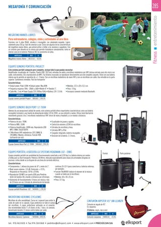fitnessentretenimiento
285
Frontal Parte posterior
MICRÓFONO AEROMIC CYCLEMIC
Micrófono de alta sensibilidad. Curva en J especial para evitar la
caída de sudor en la cápsula. Capa protectora en todo el cuerpo
del micrófono. 4 capas protectoras antisudor en el conector.
Uso recomendado hasta 7 u 8 clases al día, 7 días a la semana.
Garantizado durante 12 meses contra daños por sudor.
CINTURÓN HIPSTER 45° AM-LEAN2R
Cinturón en ángulo de 45°.
En neopreno.
3 Colores: negro, rojo o azul.
EQUIPO SONORO PORTÁTIL PROJECT
Este sistema portátil compacto pero completo, incluye todo lo que puedas necesitar:
Ampliﬁcador, ecualizador de 5 bandas, Puerto USB / SD Card, entradas de audio y micrófono inalámbrico por VHF. Incluso entrada para otro micro con
cable, instrumentos, CD y reproductores de MP3. Tus ﬁcheros musicales se reproducen directamente con este completo conjunto. Viene con una batería
interna que te permite un operativo de +/- 3 horas. Con un micrófono inalámbrico de mano VHF y con un micrófono con cable. Asa retraible en la parte
superior. Cantoneras cromadas. Fácil de transportar
Características:
MEGAFONÍA Y COMUNICACIÓN
EQUIPO PORTÁTIL A BATERÍA LD SYSTEMS ROADMAN 102 - EMIC
Equipo completo portátil con posibilidad de funcionamiento conectado a red (220 Vac) o a batería interna con ruedas
y trolley para su fácil transporte. Potencia 100 Wrms. Indicado especialmente para clases de actividades dirigidas en
piscinas o sitios donde no se dispone de una toma de corriente eléctrica.
Características:
Y COMUNICACIÓN
MEGÁFONO MANOS-LIBRES
Para entrenadores, colegios, clubs y actividades al aire libre.
Funciona con 6 pilas R6AA, alcalina o recargable, con adaptador-cargador. Ligero,
solamente pesa 350 gr. fácil de conectar y usar. Éstas son algunas de las características
del megáfono manos-libres, que evitará gritar o chillar a los alumnos o jugadores. Con
un cinturón para llevarlo en la cintura que permite trasladarse cómodamente, tanto en
interior como en el exterior. Potencia 5W. Se suministra sin pilas.
REF. €
401010 59,95
REF. €
985001 199,95
REF. €
949006 399,95
REF. €
949005 1.295,95
REF. €
985002 299,95
REF. €
949010 19,95
ARTÍCULO
Megáfono manos-libres
ARTÍCULO
Equipo sonoro portátil Project
ARTÍCULO
Micrófono Aeromic Cyclemic
ARTÍCULO
Equipo portátil Roadman 102
ARTÍCULO
Equipo Sonoro Ibiza Port 12 700W
ARTÍCULO
Cinturón neopreno
EQUIPO SONORO IBIZA PORT 12 700W
Además de una excepcional calidad de sonido, este sistema portátil ofrece importantes características como una batería
recargable (incluida) y una fuente de alimentación doble (12V & 220V), un asa retráctil y ruedas. Ofrece total libertad de
movimiento gracias a los 2 micrófonos inalámbricos VHF (micro de mano y headset) y a un mando a distancia.
Características:
• Potencia de pico: 700W.
• Potencia RMS: 350W.
• Potencia Ampliﬁcador: 100W máx. Reproductor USB
MP3 / WMA / BLUETOOTH.
• 2 Micrófonos VHF inalámbricos (197.15MHZ &
199.6MHz). Mando a distancia. Función VOX
(activación por voz).
• Ecualizador de graves y agudos.
• Control de volumen y ECHO de micrófono.
• Entradas de micrófono y línea.
• Entradas MP3 y iPod.
• Cargador integrado y batería recargable.
• Duración de la batería: 2-3 horas.
• Output power: Peak 150W. • Output power: Max.80W.
• Frequency response 70Hz - 20kHz ±3dB • Woofer 8” • Tweeter 3”.
• Cable Mic: 3 mtr • Power Supply 220-240Vac/50Hz • Battery 12V / 2.6 Ah.
• Medidas: 22,5 x 28 x 52,5 cm.
• Peso: 7,9 kg.
• Incorpora conexión mediante Bluetooth.
• Componentes: 1 altavoz de graves de 10” y motor de 1”.
• Nivel sonoro máximo: 115 dB, Distorsión: < 0’5%,
Respuesta en frecuencia: 50 Hz a 20 kHz.
• Reproductor CD/MP3 con puerto USB para Pendrive,
lector de tarjetas SD y mando a distancia por infrarrojos.
• Autonomía de funcionamiento: 6 horas con música, más
de 10 horas con voz. Entrada de alimentación de tensión
contínua 24-32 V (para conectarse a baterías externas,
por ejemplo).
• Función TALKOVER (reduce el volumen de la música
cuando se habla por el micrófono).
• Medidas: 60 x 30 x 35 cm.
• Peso: 21’5 kg.
tel. 976 463 820 • fax 976 504 868 • pedidos@elksport.com • www.elksport.com • PRECIOS SIN IVA
 