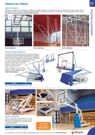equipamientodeportivo
319
CANASTAS PLEGABLES PORTÁTILES
Su facilidad de abatimiento y transporte, junto con su diseño único e innovador, son
sus características principales. Realizadas según las exigencias de la Normativa
Europea EN-1270. El brazo principal posee un vuelo libre de 2,25 m. Plegable hasta
la altura de minibasket o completamente. La Base de la canasta, de dimensiones
176 x 110 x 60 cm. está provista de 3 ruedas que facilitan el traslado
de la canasta. Dispone de una barra de seguridad que se
coloca entre los apoyos delantero y trasero para
inmovilizar el conjunto y evitar que la
canasta se pliegue accidentalmente.
Tablero de metacrilato de 15 mm. Aro
basculante. Contrapesos y protectores de espuma
frontales,laterales,brazosytablerosincluidos.
Transporte bajo presupuesto.
CANASTAS FIJAS Y MÓVILES
CANASTAS COLGANTES
Suministramos e instalamos canastas multitubulares y monotubulares. Posibilidad de elevación de las canastas manual o eléctrica (incluye cuadro de maniobras y motor), tablero de
metacrilato de 10, 15 o 20 mm. aros ﬁjos o basculantes y adaptadores de baloncesto a minibasket con el mismo tablero. Las dimensiones de las canastas dependen de la altura y estructura
del pabellón. El precio de las canastas y su colocación es bajo presupuesto.
CANASTAS HIDRÁULICAS
Fabricadas, según Norma Europea UNE-EN 1270, en perﬁl
estructural, sistema hidráulico de elevación y plegado, vuelo de
2,25 m. tableros de metacrilato de 10 mm. aros macizos y redes,
trasladable mediante ruedas.
Protector no incluido. Transporte bajo presupuesto.
Canasta monotubular. Canasta multitubular. Canasta multitubular.
REF. €
201031 7.799,95
REF. €
204113 9.999,95
ARTÍCULO
Juego de canastas plegables portátiles
ARTÍCULO
Juego de canastas hidráulicas
Otras canastas
de 2,55 y 3,70 m.
de vuelo, pedir
PRESUPUESTO
tel. 976 463 820 • fax 976 504 868 • pedidos@elksport.com • www.elksport.com • PRECIOS SIN IVA
 