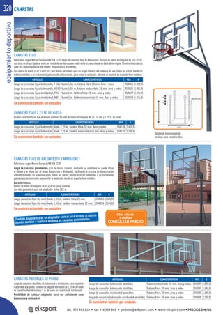 equipamientodeportivo320
Detalle de hormigonado de
anclajes para canastas ﬁjas
CANASTAS FIJAS
Fabricadas según Norma Europea UNE-EN 1270. Juego de canastas ﬁjas de Baloncesto: De tubo de hierro rectangular de 10 x 10 cm.
con base de chapa ﬁjada al suelo por medio de varilla roscada unida entre sí para colocar en dado de hormigón. Tirantes telescópicos
para una mejor regulación del tablero, muy sólidos y resistentes.
Con marco de hierro (5 x 2,5 x 0,2 cm.) por detrás del tablero para un mayor refuerzo del tablero y del aro. Todas las partes metálicas
están sometidas a un tratamiento galvanizado anticorrosión, para evitar la oxidación, dándole un aspecto de acabado ﬁnal metálico.
CANASTAS
CANASTAS FIJAS 2,25 M. DE VUELO
Iguales características que el modelo anterior. De tubo de hierro rectangular de 14 x 14 cm. y 2,25 m. de vuelo.
CANASTAS ABATIBLES DE PARED
Juego de canastas abatibles de baloncesto o minibasket: para empotrar
oatornillaralapared.Sistemadeplegadohorizontalde2,25m.devuelo
en canastas de baloncesto y 1 m. de vuelo en canastas de minibasket.
Posibilidad de colocar adaptador para ser polivalente para
baloncesto y minibasket.
Se suministran también por unidades.
Se suministran también por unidades.
Se suministran también por unidades.
CANASTAS FIJAS DE BALONCESTO Y MINIBASKET
Fabricadas según Norma Europea UNE-EN 1270.
Juego de canastas polivalentes: Con la misma canasta, mediante un adaptador se puede situar
el tablero a la altura que se desee, Baloncesto o Minibasket, facilitando la práctica de baloncesto de
diferentes edades en la misma pista. Todas las partes metálicas están sometidas a un tratamiento
galvanizado anticorrosión, para evitar la oxidación, dando un aspecto ﬁnal metálico.
Características:
Postes de hierro rectangular de 14 x 14 cm. para soportar
con más garantía el peso del adaptador. Vuelo 1,65 m.
REF. €
204025 1.499,95
204026 1.695,95
204027 1.275,95
204028 1.375,95
REF. €
204099 1.895,95
204085 1.695,95
204086 1.295,95
204098 2.295,95
REF. €
204138 2.455,95
204139 2.595,95
REF. €
204083 2.345,95
204084 2.545,95
ARTÍCULO CARACTERÍSTICAS
Juego de canastas fijas baloncesto, F 165 Vuelo 1,65 m. tablero fibra 20 mm. Aros y redes
Juego de canastas fijas baloncesto, H 165 Vuelo 1,65 m. tablero metacrilato 10 mm. Aros y redes
Juego de canastas fijas minibasket, FB1 Vuelo 1 m. tablero fibra 20 mm. Aros y redes
Juego de canastas fijas minibasket, MB1 Vuelo 1 m. tablero metacrilato 10 mm. Aros y redes
ARTÍCULO CARACTERÍSTICAS
Juego de canastas baloncesto abatibles Tablero metacrilato 10 mm. Aros y redes
Juego de canastas baloncesto abatibles Tablero fibra 20 mm. Aros y redes
Juego de canastas minibasket abatibles Tablero fibra 20 mm. Aros y redes
Juego de canastas baloncesto-minibasket abatibles Tablero fibra 20 mm. Aros y redes
ARTÍCULO CARACTERÍSTICAS
Juego de canastas fijas baloncesto Vuelo 2,25 m. tablero fibra 20 mm. Aros y redes
Juego de canastas fijas baloncesto Vuelo 2,25 m. tablero metacrilato 10 mm. Aros y redes
ARTÍCULO CARACTERÍSTICAS
Juego canastas fijas Bc-mini Vuelo 1,65 m. tablero fibra 20 mm.
Juego canastas fijas Bc-mini Vuelo 1,65 m. tablero metacrilato 10 mm.
Se suministran también por unidades.
También disponemos de un adaptador central para acoplar al tablero
y poder cambiar a la altura deseada en canastas ya instaladas.
Otros artículos
y medidas
CONSULTAR PRECIO
tel. 976 463 820 • fax 976 504 868 • pedidos@elksport.com • www.elksport.com • PRECIOS SIN IVA
 