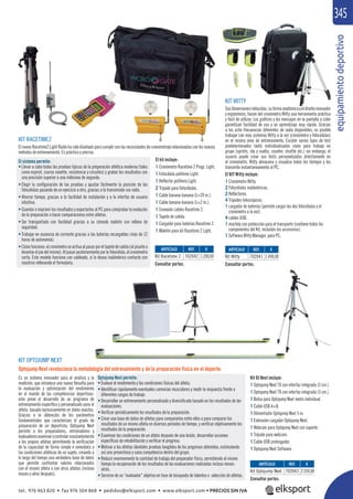 equipamientodeportivo
345
REF. €
702043 2.550,00
REF. €
702041 1.490,00
REF. €
702042 1.200,00
ARTÍCULO
Kit Optojump Next
ARTÍCULO
Kit Witty
ARTÍCULO
Kit Racetime 2
KIT RACETIME2
El nuevo Racetime2 Light Radio ha sido diseñado para cumplir con las necesidades de cronometraje relacionadas con los nuevos
métodos de entrenamiento. Es práctico y preciso.
KIT WITTY
Susdimensionesreducidas,suformaanatómicayeldiseñoinnovador
y ergonómico, hacen del cronómetro Witty una herramienta práctica
y fácil de utilizar. Los gráﬁcos y los mensajes en la pantalla a color
garantizan facilidad de uso y un aprendizaje muy rápido. Gracias
a las ocho frecuencias diferentes de radio disponibles, es posible
trabajar con más sistemas Witty a la vez (cronómetro y fotocélulas)
en el misma área de entrenamiento. Existen varios tipos de test
predeterminados tanto individualizados como para trabajo en
grupo (sprints, ida y vuelta, counter, shuttle etc.) sin embargo, el
usuario puede crear sus tests personalizados directamente en
el cronómetro. Witty almacena y visualiza todos los tiempos y los
transmite instantaneamente al PC.
El KIT Witty incluye:
1 Cronómetro Witty.
2 Fotocélulas inalámbricas.
2 Reﬂectores.
4 Trípodes telescópicos.
1 cargador de baterías (permite cargar las dos fotocélulas y el
cronómetro a la vez).
4 cables USB.
1 mochila con protección para el transporte (contiene todos los
componentes del Kit, incluidos los accesorios).
1 Software Witty Manager, para PC.
Es un sistema innovador para el análisis y la
medición, que introduce una nueva ﬁlosofía para
la evaluación y optimización del rendimiento
en el mundo de las competencias deportivas:
este prevé el desarrollo de un programa de
entrenamiento especíﬁco y personalizado para el
atleta, basado exclusivamente en datos exactos.
Gracias a la obtención de los parámetros
fundamentales que caracterizan el grado de
preparación de un deportista, Optojump Next
permite a los preparadores, entrenadores y
evaluadoresexaminarycontrolarconstantemente
a los propios atletas permitiendo la veriﬁcación
de la capacidad de forma simple e inmediata o
las condiciones atléticas de un sujeto, creando a
lo largo del tiempo una verdadera base de datos
que permite confrontar valores relacionados
con el mismo atleta o con otros atletas (incluso
meses o años después).
Optojump Next permite:
• Evaluar el rendimiento y las condiciones físicas del atleta.
• Identiﬁcar rápidamente eventuales carencias musculares y medir la respuesta frente a
diferentes cargas de trabajo.
• Desarrollar un entrenamiento personalizado y diversiﬁcado basado en los resultados de las
evaluaciones.
• Veriﬁcar periódicamente los resultados de la preparación.
• Crear una base de datos de atletas para compararlos entre ellos o para comparar los
resultados de un mismo atleta en diversos períodos de tiempo, y veriﬁcar objetivamente los
resultados de la preparación.
• Examinar las condiciones de un atleta después de una lesión, desarrollar acciones
especíﬁcas de rehabilitación y veriﬁcar el progreso.
• Motivar a los atletas dándoles pruebas tangibles de los progresos obtenidos, estimulando
así una provechosa y sana competencia dentro del grupo.
• Reducir enormemente la cantidad de trabajo del preparador físico, permitiendo al mismo
tiempo la recuperación de los resultados de las evaluaciones realizadas incluso meses
atrás.
• Servirse de un “evaluador” objetivo en fase de búsqueda de talentos o selección de atletas.
Consultar portes.
Consultar portes.Consultar portes.
Kit OJ Next incluye:
1 Optojump Next TX con interfaz integrada (3 cm.).
1 Optojump Next TX con interfaz integrada (3 cm.).
1 Bolsa para Optojump Next metro individual.
1 Cable USB A+B.
1 Alimentador Optojump Next 5 m.
1 Extensión cargador Optojump Next.
1 Webcam para Optojump Next con soporte.
1 Trípode para webcam.
1 Cable USB prolongador.
1 Optojump Next Software.
KIT OPTOJUMP NEXT
Optojump Next revoluciona la metodología del entrenamiento y de la preparación física en el deporte.
El sistema permite:
• Llevar a cabo todas las pruebas típicas de la preparación atlética moderna (tales
como esprint, course navette, resistencia y circuitos) y grabar los resultados con
una precisión superior a una milésima de segundo.
• Elegir la conﬁguración de las pruebas y ajustar fácilmente la posición de las
fotocélulas pasando de un ejercicio a otro, gracias a la transmisión vía radio.
• Ahorrar tiempo, gracias a la facilidad de instalación y a la interfaz de usuario
intuitiva.
• Guardar o imprimir los resultados y exportarlos al PC para comprobar la evolución
de la preparación o hacer comparaciones entre atletas.
• Ser transportado con facilidad gracias a su cómodo maletín con relleno de
seguridad.
• Trabajar en ausencia de corriente gracias a las baterías recargables (más de 12
horas de autonomía).
• Cómofunciona:elcronómetroseactivaalpasarporeltapetedesalida(alpisarloo
levantarelpiedelmismo).Alpasarposteriormenteporlafotocélula,elcronómetro
corta. Este modelo funciona con cableado, si lo desea inalámbrico contacte con
nosotros rellenando el formulario.
El kit incluye:
1 Cronómetro Racetime 2 Progr. Light.
1 Fotocélula polifemo Light.
1 Reﬂector polifemo Light.
2 Trípode para fotocélulas.
1 Cable banana-banana (L=20 m.).
1 Cable banana-banana (L=2 m.).
1 Conexión cables Racetime 2.
1 Tapete de salida.
1 Cargador para baterías Racetime 2.
1 Maletín para kit Racetime 2 Light.
tel. 976 463 820 • fax 976 504 868 • pedidos@elksport.com • www.elksport.com • PRECIOS SIN IVA
 