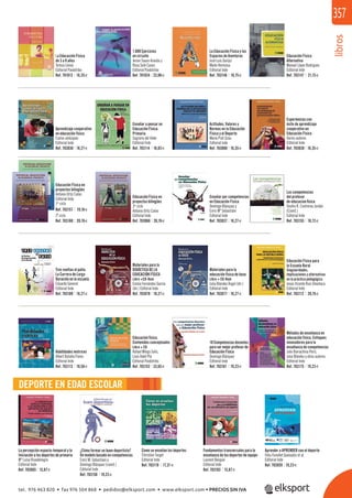 libros
357
Métodos de enseñanza en
educación física. Enfoques
innovadores para la
enseñanza de competencias
Julio Barrachina Peris,
Julia Blández y otros autores.
Editorial Inde
La Educación Física y los
Espacios de Aventuras
José Luis Garijo/
Maite Hermosa
Editorial Inde
1.088 Ejercicios
en circuito
Jeroni Saura Aranda y
Rosa Solé Cases
Editorial Paidotribo
Educación Física
Alternativa
Manuel López Rodríguez
Editorial Inde
Aprendizaje cooperativo
en educación física
Carlos velázquez
Editorial Inde
Educación Física en
proyectos bilingües
Antonio Ortiz Calvo
Editorial Inde
1er
ciclo
Las competencias
del profesor
de educacion ﬁsica
Onofre R. Contreras Jordán
(Coord.)
Editorial Inde
Actitudes, Valores y
Normas en la Educación
Física y el Deporte
Maria Prat Grau
Editorial Inde
¿Cómo formar un buen deportista?
Un modelo basado en competencias
Enric M. Sebastiani y
Domingo Blázquez (coord.)
Editorial Inde
Enseñar por competencias
en Educación Física
Domingo Blázquez y
Enric Mª Sebastiáni
Editorial Inde
Habilidades motrices
Albert Batalla Flores
Editorial Inde
La percepción espacio-temporal y la
Iniciación a los deportes de primaria
Mª Luisa Rivadenegra
Editorial Inde
Enseñar a pensar en
Educación Física.
Primaria
Sagrario del Valle
Editorial Inde
Experiencias con
éxito de aprendizaje
cooperativo en
Educación Física
Varios autores
Editorial Inde
Como se enseñan los deportes
Christian Target
Editorial Inde
Tres vueltas al patio.
La Carrera de Larga
Duración en la escuela
Eduardo Generel
Editorial Inde
Educación Física para
la Escuela Rural
Singularidades,
implicaciones y alternativas
en la práctica pedagógica
Jesús Vicente Ruiz Omeñaca
Editorial Inde
Fundamentos transversales para la
enseñanza de los deportes de equipo
Laurent Bengué
Editorial Inde
Aprender a APRENDER con el deporte
Feliu Funollet Queixalós et al.
Editorial Inde
Materiales para la
DIDÁCTICA DE LA
EDUCACIÓN FÍSICA
Libro +CD-Rom
Emilia Fernández García
(dir.) Editorial Inde
Materiales para la
educación física de base
Libro + CD-Rom
Julia Blández Ángel (dir.)
Editorial Inde
Educación Física en
proyectos bilingües
3er
ciclo
Antonio Ortiz Calvo
Editorial Inde
DEPORTE EN EDAD ESCOLAR
La Educación Física
de 3 a 8 años
Teresa Lleixá
Editorial Paidotribo
Educación física.
Contenidos conceptuales
Libro + CD
Rafael Mingo Solís,
Lluís Adell Plà
Editorial Paidotribo
10 Competencias docentes
para ser mejor profesor de
Educación Física
Domingo Blázquez
Editorial Inde
Ref. 701013 16,35€ Ref. 701024 23,08€ Ref. 703146 18,75€ Ref. 703147 21,15€
Ref. 703030 18,27€ Ref. 703114 16,83€ Ref. 703080 16,35€ Ref. 703038 16,35€
Ref. 703160 20,19€ Ref. 703068 20,19€ Ref. 703037 18,27€ Ref. 703155 18,72€
Ref. 703157 19,18€
2º ciclo
Ref. 703109 18,27€ Ref. 703078 18,27€ Ref. 703077 18,27€ Ref. 703112 20,19€
Ref. 703113 10,58€ Ref. 703153 33,65€ Ref. 703161 19,23€ Ref. 703175 19,23€
Ref. 703085 15,87€
Ref. 703150 19,23€
Ref. 703119 17,31€
Ref. 703103 15,87€
Ref. 703059 19,23€
tel. 976 463 820 • fax 976 504 868 • pedidos@elksport.com • www.elksport.com • PRECIOS SIN IVA
 
