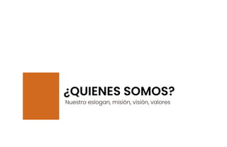 ¿QUIENES SOMOS?
Nuestro eslogan, misión, visión, valores
 
