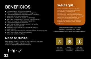 29
BENEFICIOS
La mejor fuente de proteína vegetal.
Favorece la absorción de calcio y magnesio.
Disminuye problemas de osteoporosis y anemia.
Mejora el sistema inmunológico.
Reduce los niveles de azúcar en la sangre.
Ideal para mujeres embarazadas o en lactancia.
Ayuda a reducir el colesterol y triglicéridos.
Disminuye problemas de estrés.
Ideal para problemas respiratorios y de asma.
Regula la presión arterial.
Mejora la cantidad de plaquetas en la sangre.
Mejora la piel.
Ideal para deportistas ya que incrementa la masa muscular.
Ideal para dietas para bajar de peso.
Mejora la resistencia física.
MODO DE EMPLEO:
Mezcle 10grs de Mocciato en un vaso de 250ml con agua
caliente o fría y agite vigorosamente.
Tomarlo de prefencia en las mañanas.
ALIMÉNTATE SANAMENTE / ESTOS PRODUCTOS NO SON MEDICAMENTOS.
COME SANAMENTE / CONSULTA A TU MÉDICO
CONSÉRVESE EN UN LUGAR SECO Y FRESCO
SABÍAS QUE...
IDEAL PARA
PROBLEMAS
RESPIRATORIOS
SISTEMA
INMUNOLÓGICO
REFORZADO
IDEAL PARA
EMBARAZADAS
O EN LACTANCIA
Se han realizado numerosos estudios
que han demostrado las propiedades
saludables que tiene el cacao,
especialmente en cuanto al sistema
cardiovascular, además, tienen beneficios
sobre las células, a las que ayuda a proteger
de ataques de los radicales libres para
evitar que estas envejezcan, aportan
además beneficios al sistema cerebral,
mejorando la memoria y otros procesos
cognitivos.
32
 