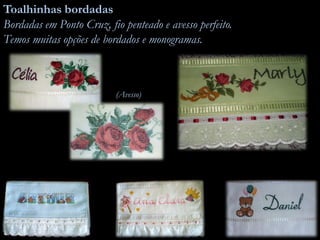 Toalhinhas bordadas
Bordadas em Ponto Cruz, fio penteado e avesso perfeito.
Temos muitas opções de bordados e monogramas.
(Avesso)
 