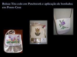 Bolsas Tira colo em Patchwork e aplicação de bordados
em Ponto Cruz
 