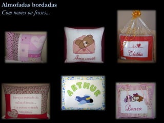 Almofadas bordadas
Com nomes ou frases...
 