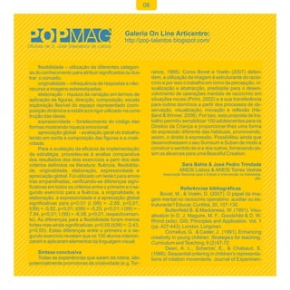 08




     flexibilidade – utilização de diferentes categori-
as do conhecimento para atribuir significados ou ilus-           rance, 1988). Como Bovet e Voelin (2007) defen-
trar o conceito.                                                 dem, a utilização da imagem é estruturante do racio-
     originalidade – infrequência de respostas e não-            cínio e por isso o trabalho em torno da percepção, vi-
recurso a imagens estereotipadas.                                sualização e abstracção, predispõe para o desen-
     elaboração – riqueza da variação em termos de               volvimento de operações mentais de raciocínio em
aplicação de figuras, direcção, composição, escala               situações novas (Primi, 2002) e a sua transferência
exploração flexível do espaço representado (com-                 para outros domínios a partir dos processos de ob-
posição dinâmica e estática) e rigor utilizado na cons-          servação, visualização, inovação e reflexão (He-
trução das ideias.                                               tland & Winner, 2008). Por isso, esta proposta de tra-
     expressividade – fortalecimento do código das               balho permitiu sensibilizar 100 adolescentes para os
formas mostrando riqueza emocional.                              Direitos da Criança e proporcionar-lhes uma forma
     apreciação global - avaliação geral do trabalho             de expressão diferente das habituais, promovendo,
tendo em conta a composição das figuras e a criati-              assim, o direito à expressão. Possibilitou ainda que
vidade.                                                          desenvolvessem o seu Sumsum e Suban de modo a
     Para a avaliação da eficácia da implementação               construir o sentido de si e dos outros, fornecendo as-
da estratégia, procedeu-se à analise comparativa                 sim os alicerces para uma Beautiful Creation.
dos resultados dos dois exercícios a parir dos seis
critérios definidos na literatura: fluência, flexibilida-                       Sara Bahia & José Pedro Trindade
de, originalidade, elaboração, expressividade e                                ANEIS Lisboa & ANEIS Torres Vedras
                                                                      Associação Nacional para o Estudo e Intervenção na Sobredota-
apreciação global. Foi utilizado um teste t para amos-                                                                         ção.
tras emparelhadas, verificando-se diferenças signi-
ficativas em todos os critérios entre o primeiro e o se-                        Referências bibliográficas
gundo exercício para a fluência, a originalidade, a                   Bovet, M., & Voelin, D. (2007). O papel da ima-
elaboração, a expressividade e a apreciação global               gem mental no raciocínio operatório: auxiliar ou es-
significativas para p<0.01 (t (99) = -2,85, p<0,01;              truturante? Educar, Curitiba, 30, 107-130.
t(99) = -5,82, p<0,01; t(99) = -5,25, p<0,01; t (99) = -                 Buttenfield B. & Mackaness, W. (1991). Visu-
7,84, p<0,01; t (99) = -8,08, p<0,01, respectivamen-             alisation In D. J. Maguire, M. F., Goodchild & D. W.
te). As diferenças para a flexibilidade foram menos              Rhind (eds), GIS: Principles and Application. Vol. 1
fortes mas ainda significativas: p<0,05 (t(99) = -2,43,          (pp. 427-443). London, Longman.
p<0,05). Estas diferenças entre o primeiro e o se-                       Cornelius, G. & Casler, J. (1991). Enhancing
gundo exercício revelam que os 100 alunos interiori-             creativity in young children: Strategies for teaching.
zaram e aplicaram elementos da linguagem visual.                 Curriculum and Teaching, 6 (2) 67-72
                                                                         Dean, A. L., Scherzer, E., & Chabaud, S.
    Síntese conclusiva                                           (1986). Sequential ordering in children's representa-
    Todas as experiências que saiam da rotina, são               tions of rotation movements. Journal of Experimen-
potencialmente promotoras da criatividade (e.g. Tor-
 