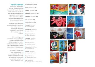 Vera Cymbron                 Quadros para venda
      nasceu a 24 de Setembro
                                    ”Pueril” 50x70cm - 70€
    de 1980. Estudou na Escola
Secundária Antero de Quental,
                                    ”Espera” 50x70cm - 70€
   onde concluiu os estudos na
  área de ciências e despertou      ”Pensativo” 60x80cm - 80€
    o gosto pela escrita e pelas                                        Pueril                            Espera        Pensativo
     artes. Frequentou o 2º ano     ”Efémero” 50x70cm - 80€

   do curso de Matemática na
                                    ”Só” 50x70cm - 90€
      Universidade dos Açores.

                                    Colecção privada
   “A Pele da Alma” é o nome
escolhido para esta exposição,      ”Sossego” 50x70cm                    Pueril
       onde está patente uma        de Lucrécia Rego
                                                                        Efémero                     Só               Sossego
        diversidade de motivos
                                    ”Aquele Bar” 50x70cm
     intrínsecos à alma com as
                                    de João Amaral
        formas das peles que a
                       rodeiam.     ”Singular” 50x70cm
                                    de Nélia Machado
          Esta artista lagoense,
considerada uma autodidacta,        ”Quimera” 50x50cm
                                                                        Aquele Bar                  Singular       Quimera
                                    de António Morais
     começou a pintar sozinha
   há 4 anos, experimentado e
                                    ”Ósculo” 60x80cm
aperfeiçoando as suas técnicas      de Catarina Martins
com a leitura de livros e artigos
 sobre pintura a óleo e acrílico.   ”Depois de ti” 50x70cm
                                    de Lucinda Sousa
     Ao aceitar o convite para
                                    ”Imortal” 50x70cm                   Ósculo       Depois de ti        Imortal
       fazer esta exposição – a
                                    de Margarida Portela
  primeira da artista – pretende
  partilhar momentos singulares     ”Caos” 50x70cm
   de inspiração, fruto de uma      de Teresa Teles Costa
     sensibilidade particular na
        forma de estar na vida.     ”Nós” 60x80cm
                                    de Carlos Ventura e Idalina Silva
                                                                        Caos         Nós
 