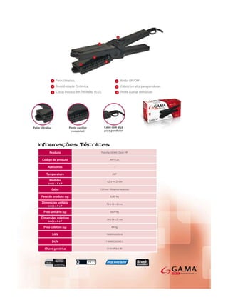 1                                4

       2                                5

       3                                6




     Produto            Prancha GA.MA Classic HP

Código de produto               APP1126

    Acessórios                      -

   Temperatura                    200°

     Medidas                  6,5 x 4 x 29 cm
    (cm) L x A x P

       Cabo            1,90 mts - Rotativo/ redondo

Peso do produto (kg)            0,387 kg

Dimensões unitária           7,5 x 10 x 33 cm
    (cm) L x A x P

 Peso unitário (kg)             0,629 kg

Dimensões coletivas          24 x 34 x 21 cm
    (cm) L x A x P

 Peso coletivo (kg)               4,4 kg

        EAN                  7898922659016

       DUN                  17898922659013

  Chave genérica             I 110 HP Bvt BR
 