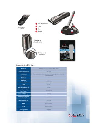 2




                              1   Base Organizadora

                              2   Pente                                                                    4


                              3   Óleo
                              4   Escova                                                 1         3




Informações Técnicas
      Produto                        MAQUINA DE CORTE GA.MA GT 405 À PILHA

  Código de produto                                    AMC1424

                        Base organizadora pente, óleo, pincel de limpeza, 1 pente de altura (não
     Acessórios                                  acompanha pilhas)

      Potência                                             -

      Medidas                                        3,5 Ø X 15 cm
     (cm) L x A x P

        Cabo                                            À Pilha

 Peso do produto (kg)                                   0,82 kg

 Dimensões unitária                                 15 x 7 x 20 cm
     (cm) L x A x P

  Peso unitário (kg)                                   0,201 kg

 Dimensões coletivas                                34 x 32 x 58 cm
     (cm) L x A x P

  Peso coletivo (kg)                                   5,712 kg

         EAN                                        8023277100220

        DUN                                        18023277100227

   Chave genérica                                      M GT 405
 