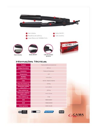 1   Patin Ultraliso                                      4    Botão ON/OFF;
                 2   Resistência de Cerâmica;                             5    Cabo Giratório;
                 3   Corpo Plástico em THERMAL PLUS;




     Produto                               Prancha GA.MA Ionix (Ceramic Ion)

Código de produto                                        APP1125

    Acessórios                                    Protetor de Temperatura

   Temperatura                                              210°

     Medidas                                           3 x 4 x 25 cm
    (cm) L x A x P

       Cabo                                     1,90 mts - Rotativo/ redondo

Peso do produto (kg)                                      0,218 kg

Dimensões unitária                                     6 x 12 x 30 cm
    (cm) L x A x P

 Peso unitário (kg)                                       0,501 kg

Dimensões coletivas                                   19 x 31 x 25 cm
    (cm) L x A x P

 Peso coletivo (kg)                                        3,2 kg

        EAN                                           7898922659047

       DUN                                           17898922659044

  Chave genérica                                      I IONIX CI Bvt BR
 