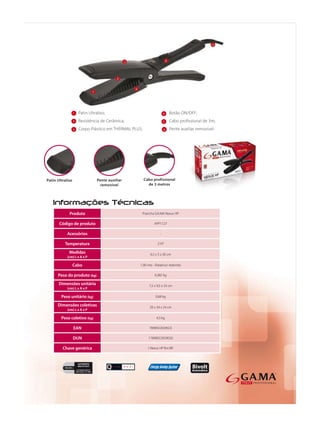 1                                 4

       2                                 5

       3                                 6




     Produto            Prancha GA.MA Nexus HP

Código de produto               APP1127

    Acessórios                       -

   Temperatura                     210°

     Medidas                 6,5 x 5 x 30 cm
    (cm) L x A x P

       Cabo            1,90 mts - Rotativo/ redondo

Peso do produto (kg)             0,382 kg

Dimensões unitária           7,5 x 9,5 x 33 cm
    (cm) L x A x P

 Peso unitário (kg)              0,68 kg

Dimensões coletivas          20 x 34 x 24 cm
    (cm) L x A x P

 Peso coletivo (kg)               4,3 kg

        EAN                  7898922659023

       DUN                  17898922659020

  Chave genérica            I Nexus HP Bvt BR
 