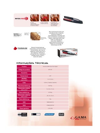 Produto           Prancha GAMA Silver Tech Digital

Código de produto                 APP1391

    Acessórios                        -

   Temperatura                      220°

     Medidas                    3 x 5 x 24 cm
    (cm) L x A x P

       Cabo              1,90 mts - Rotativo/ redondo

Peso do produto (kg)              0,232 kg

Dimensões unitária            13 x 33,5 x 7,5 cm
    (cm) L x A x P

 Peso unitário (kg)               0,726 kg

Dimensões coletivas            28 x 35 x 24 cm
    (cm) L x A x P

 Peso coletivo (kg)                 5 kg

        EAN                    7898922659153

       DUN                    17898922659150

  Chave genérica                  I CP3 D BR
 
