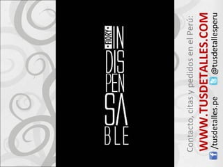 Contacto, citas y pedidos en el Perú:  WWW.TUSDETALLES.COM . /tusdetalles.pe  @tusdetallesperu 