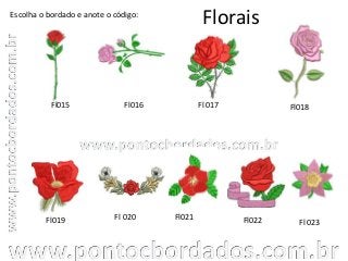 Florais
Fl015 Fl016 Fl 017
Fl 023Fl019
Escolha o bordado e anote o código:
Fl 020 Fl021
Fl018
Fl022
 
