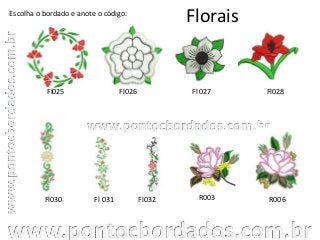 Florais
Fl025 Fl026 Fl 027
R006Fl030
Escolha o bordado e anote o código:
Fl 031 Fl032
Fl028
R003
 