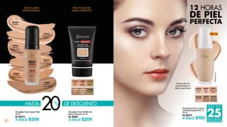 18
L08591
Light Medium
Peach
L08592
Medium
Caramel
L08589
Pastelle
L08593
Porcelain
Ivory
L08594
Light
Ivory
L08590
Medium
Soft Peach
Cubre todas las
imperfecciones y
deja la piel fresca
PorcelainIvory
MediumCreamBeige
Maquillaje Facial Líquido Mate
30 ml
De $275
A SOLO $209
Maquillaje Facial Matificante
Efecto Terciopelo 35 ml
De $265
A SOLO $209
L13057
Sand
L13055
Natural
Beige
L13056
Vanilla
L13052
Warm
Ivory
L13053
Soft
Beige
L13058
Neutral
Beige
20%HASTA DE DESCUENTO
L09830
Pastelle
L09826
Medium
Cream Peach
L09828
Medium
Cream Sandy
L09832
Light Cream
Peach
L09827
Medium
Cream Beige
EFECTO MATE
ATERCIOPELADO
EFECTO MATE DE
LARGA DURACIÓN
12 HORAS
PERFECTA
DE PIEL
L09825
Medium
Natural Beige
Maquillaje Facial Líquido
Cobertura Perfecta FPS 15
30 ml
De $275
A SOLO $195 DESCUENTO
M Á S D E L
25%
FPS 15
 