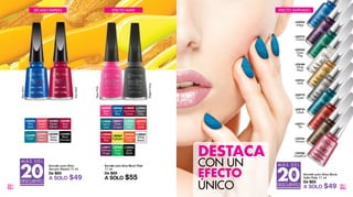 2928
Esmalte para Uñas Efecto Mate
11 ml
De $69
A SOLO $55
L20265
Out of
Blue
L18971
Extreme
Grape
L18966
Stylish
Cyan
L20270
Fire in
Matte
L18965
Perfect
Mint
L20268
Tangerine
Crush
L20269
Neon
Pink
L18968
Volcanic
Red
L20271
Matte
Grapes
L18964
Elegant
Gray
L20267
Highlighter
L20266
Neon
Frog
L18969
Luxurious
Cerise
L18963
Satin
Black
Esmalte para Uñas
Secado Rápido 11 ml
De $65
A SOLO $49
L22766
Grapefruit
L22765
Havana
L22771
Tile
L22761
Gold
L22760
White
Wash
L22762
Green
Flag
L22774
Cobalt
L22773
Oyster
L22772
Orchid
L22763
Indigo
Esmalte para Uñas Efecto
Satin Mate 11 ml
De $65
A SOLO $49
EFECTO MATESECADO RÁPIDO EFECTO SATINADO
DESCUENTO
M Á S D E L
20%
DESCUENTO
M Á S D E L
20%
L23400
Fiery
Red
L23397
Bright
Coral
L23403
Blue
Jeans
BlueJeans
L23401
Cherry
Desert
L23399
Cyan
L23404
Black
Minimalism
L23395
Snow
White
L23402
Tender
Salmon
FieryRed
NeonPink
ElegantGray
DESTACA
CON UN
ÚNICO
EFECTO
L18962
White
Board
 