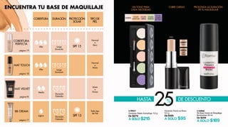 14
PERFECTA
página 18
página18
página 17
COBERTURA
MAT TOUCH
COBERTURA DURACIÓN
Larga
Duración
Larga
Duración
Duración
Estándar
Duración
Estándar
Alta
Alta
Media
Ligera
PROTECCIÓN TIPO DE
SOLAR PIEL
SPF 15
SPF 15
Todo tipo
de Piel
L16466
Pre Base Facial de Maquillaje
Iluminadora 30 ml
De $259
A SOLO $189
L19551
Corrector Paleta Camuflaje 7,5 g
De $279
A SOLO $215
CUBRE OJERAS
Corrector Facial en Barra
5,3 g
De $129
A SOLO $95
Ivory
ILUMINA
OCULTA
CAMBIOS
DE TONO
PROLONGA LA DURACIÓN
DE TU MAQUILLAJE
UN TONO PARA
CADA NECESIDAD
25%HASTA DE DESCUENTO
L00897
Ivory
L00902
Light
Beige
página 19
Normal
a
Seca
Normal
a
Mixta
Mixta
a
Grasa
ENCUENTRA TU BASE DE MAQUILLAJE
MAT VELVET
BB CREAM
OCULTA
ROJECES
OCULTA
OJERAS
OCULTA
MANCHAS
 