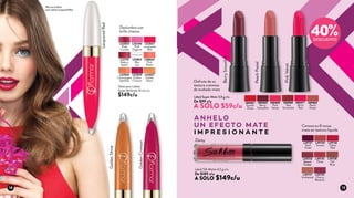 L02843
Ruby
Crystals
L08664
Pink
Peach
L02826
Champagne
Splashes
L12770
Make a
Splash
L02837
Golden
Shine
L02847
Lacquered
Red
L02839
Golden
Crimson
L05496
Pink
Organza
L02814
Wet
Lips
Gloss para Labios
Súper Brillante 10 ml c/u
$149c/u
L39737
Dark
Violet
L39728
Fall
Rose
L39735
Cherry
Blossom
L39730
Sunset
L39736
Claret
Red
L39727
Undressed
L39734
Autum
Timber
L39733
Daisy
Labial Silk Matte 4,5 g c/u
De $189 c/u
A SOLO $149c/u
De $99 c/u
A SOLO $59c/u
Disfruta de su
textura cremosa
de acabado mate
L05461
Scarlet
Dress
L05463
Berry
Smoothie
L05464
Pink
Velvet
L05471
Brick
Red
L05465
Peach
Pastel
L05468
Red
Terracotta
40%DESCUENTO
Conoce su 8 tonos
mate en textura líquida
Deslumbra con
brillo intenso
LacqueredRed
BerrySmoothie
PeachPastel
PinkVelvet
GoldenShine
GoldenCrimson
Lábial Super Mate 3,9 g c/u
Daisy
A N H E LO
UN EFECTO MATE
I M P R E S I O N A N T E
Ella usa el Gloss
para Labios Lacquered Red
18 19
 