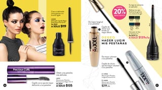 L24906
Bole
Brown
L24904
Black
L24907
Forest
Green
L24905
Deep
Ocean
Blue
Delineador de Ojos
en Gel 2,2 g c/u
De $179 c/u
A SOLO $139c/u
Delinea tus ojos
fácilmente gracias
a su textura en gel
Su tapa se convierte
en aplicador
Black
A. L14046
Mascara para Pestañas
Longitud Extrema 8 ml
B. L14048
Mascara para Pestañas
Volumen Extremo 8 ml
$219 c/u
L19757
Mascara para Pestañas
Precious Curl Negro 13,5 ml
De $159
A SOLO $135
Cepillo curvo que da mayor
definición a tus pestañas
D ESEO
HAC E R LUCI R
M I S PESTAÑAS
L33000
Delineador Líquido Negro
Punta Extra Fina 3,5 ml
De $169
A SOLO $119
Crea un delineado
único gracias a su
brocha rígida
Da mayor longitud
a tus pestañas
Cepillo de
silicón que
brinda un
mejor efecto
Da mayor volumen
a tus pestañas
Cepillo de silicón
que da mayor volumen
a tus pestañas
20%DESCUENTO
HASTA
Obtén unas pestañas
más definidas
26 27
A
B
 