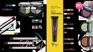 L05176
Dancing
Mood
L08682
Blues
In Love
L16414
Byzantine
Touch
L05174
Green
Garden
L05175
Black
Soufflé
L05172
Copper
Dreams
Sombra para Ojos
Quartet 12 g c/u
De $179 c/u
A SOLO $139c/u
Sombra para Ojos Mono 4 g c/u
Lime Green
Sombra para Ojos Mono Matte 4 g c/u
L09288
Lime
Green
L09287
Chocolate
Brown
L09290
Steel
Gray
L09281
Candy
Pink
L09291
Carbon
Black
L09282
Light
Blue
L09283
Midnight
Blue
L03880
Red
Bronze
L03862
Burgundy
L03868
Wild
Rose
L03848
Pearly
White
L03888
Pearly
Cooper
L03878
Satin
Beige
L03854
Pearly
Black
L03852
Pearly
Gold
Sombra para Ojos Metallic 4 g c/u
L13956
Golden
L13957
Copper
L13959
Blue
Dawn
L13958
Emerald
L13954
Silver
Storm
L13961
Pink
or Red
DESEO
ENMARCAR MI MIRADA
Pre Base para
Ojos 12 ml c/u
De $169 c/u
A SOLO $129c/u
L23246
Warm
Ivory
L23247
Sweet
Coral
Green Garden Black Soufflé Burgundy
Copper
Úsala antes de tus
sombras para prolongar
su efecto
Con tecnología de micronización
que prolonga la duración de los
pigmentos
20%DESCUENTO
Da un look
de larga
duración
Obtén un
acabado
mate
Atrévete
con su efecto
metálico
De $119 c/u
A SOLO $95c/u
L10913
Pure
White
L10902
Smoky
Grey
L10903
Navy
Blue
L10901
Black
Ice
L10911
Intensive
Jade
L10917
Deep
Purple
L10905
Warm
Brown
Delineador de Ojos
Waterproof Pencil 1,14 g c/u
De $79 c/u
A SOLO $69c/u
Navy Blue
Deep Purple
Warm Brown
Black Ice
Intensive Jade
Haz lucir tu mirada
con color a prueba de agua
28 29
 