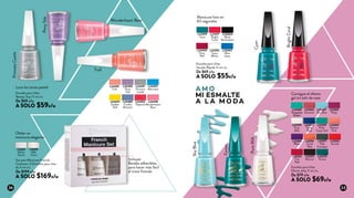 Luce los tonos pastel
Esmalte para Uñas
Beauty Toys 11 ml c/u
De $69 c/u
A SOLO $59c/u
L24496
Pony
Tale
L24495
Troll
L24493
Golden
Ball
L24497
Mermaid
L24491
Princess
Castle
L24489
Cookie
Monster
L24494
Popsicle
L24498
Wonderheart
Bear
Obtén un
manicure elegante
Set para Manicure Francés
Contiene: 3 Esmaltes para uñas
de 11 ml c/u
De $199 c/u
A SOLO $169c/u
Incluye:
Bandas adheribles,
para hacer más fácil
el trazo francés
L11600
Milk
Foam
L11602
White
Dance
L23400
Fiery
Red
L23395
Snow
White
L23403
Blue
Jeans
L23399
Cyan
L23404
Black
Minimalism
L23397
Bright
Coral
Esmalte para Uñas
Secado Rápido 11 ml c/u
De $69 c/u
A SOLO $55c/u
Manicure listo en
60 segundos
BrightCoral
L23368
Turquoise
Green
L23365
Ruby
L23359
Pure
Milk
L23360
Salmon
Pink
L23366
Plum
L23361
Coral
Red
L23369
Palm
Coast Teal
L23373
Marron
L23372
Torres
Blue
L23371
Pale
Eucalypt
L23363
Fire
Red
L23367
Sky Blue
L23370
Forest
L23362
Scarlet
L23364
Amarant
Esmalte para Uñas
Efecto Jelly 11 ml c/u
De $79 c/u
A SOLO $69c/u
Cyan
SkyBlue
Forest
PureMilk
Wonderheart Bear
PrincessCastle
PonyTale
Troll
Consigue el efecto
gel sin salir de casa
A MO
MI ESMALTE
A LA MO DA
34 35
 