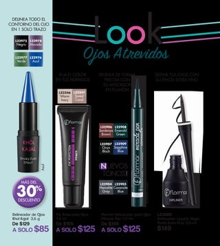 LookOjos Atrevidos
Delineador de Ojos
Khol Kajal 3,6 g
De $129
A SOLO $85
L22977
Verde
L22976
Azul
L22978
Morado
L22975
Negro Azul
EmeraldGreen
L25906
Sardonyx
Brown
L25908
Emerald
Green
L25904
Hematite
Gray
L25905
Cavansite
Blue
L25909
Sapphire
Blue
L25907
Onyx
Black
L33000
Delineador Líquido Negro
Punta Extra Fina 3,5 ml
$149
DEFINE TUS OJOS CON
SU PINCEL EXTRA FINO
FIJA EL COLOR
EN TUS PÁRPADOS
DELINEA TODO EL
CONTORNO DEL OJO
EN 1 SOLO TRAZO
DELINEA DE FORMA
PRECISA CON
SU APLICADOR
EN PLUMÓN
MÁS DEL
DESCUENTO
30%
Pre Base para Ojos
12 ml
De $159
A SOLO $125
Plumón Delineador para Ojos
Miracle Pen 1,0 ml
De $149
A SOLO $125
L23246
Warm
Ivory
L23247
Sweet
Coral
UEVOS
TONOS!
!
N
 