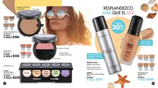 RESPLANDEZCO
MÁS QUE EL SOL
L23879
Spray Fi jador de Maquillaje
75 ml
De $219
A SOLO $159
L09832
Light Cream
Peach
L09825
Medium
Natural
Beige
L09830
Pastelle
L09828
Medium
Cream
Sandy
L09827
Medium
Cream
Beige
L09826
Medium
Cream
Peach
Maquillaje Facial
Líquido Mate
30 ml
De $275
A SOLO $189
L19551
Corrector Paleta
Camuflaje 7,5 g
De $279
A SOLO $229
Crema Facial BB Cream
Compacta 12 g
De $249
A SOLO $199
L23266
Classic
Beige
L23270
Soft
Beige
L23271
Medium
L23269
Natural
Beige 30%
HASTA
DESC
Obtén el efecto
mate en tu piel
Aplícalo después de tu
maquillaje y prolonga
su duración
Agítalo antes de usar.
Rocíalo a 20 cm de tu
rostro en forma de X y T.
Modo de Uso:
5 beneficios en 1
Ilumina
Difumina
ojeras
Cubre
manchas
verdes
Oculta
rojeces
Reduce
opacidades
Da color a tu rostro
Incluye brocha
(excepto tonos dúo)
Protege tu piel de los
rayos del sol
Rubor Facial
6 g/*12 g
De $199
A SOLO $159
*L25026
Pink &
Bronze
L02878
Rose
Gold
*L25025
Coral &
Beige
L39098
Shimmer
Pink
FPS 30
Classic Beige
Shimmer Pink
MediumCreamPeach
24 25
 