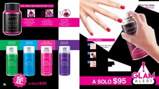 20%
MÁS DEL
DESCUENTO18
PASO A PASO:
SECA TUS UÑAS
EN 3 MINUTOS
TUS UÑAS SIN ESMALTE EN 1,2,3
A SOLO $95
L14240
Secador de Esmalte en Spray 150 ml
De $119
Aplica una o dos capas de
tu esmalte favorito.
1
Aplica Secador de Esmalte
en Spray directamente sobre
tus uñas, a una distancia no
menor a 30 cm.
Espera 3 minutos y ¡listo! tus
manos perfectas y listas para
seguir con tu vida diaria.
3
2
Quita Esmalte 125 ml
De $59
A SOLO $45
UÑAS MÁS
ELASTICAS
UÑAS SIN
MANCHAS
UÑAS SIN
COLORACIONES
1 2 3
L23223
Esponja Quita Esmalte Easy & Go
75 ml
De $125
A SOLO $105
Introduce el dedo en
el envase, cuida
que la esponja cubra
toda la superficie
de tu uña.
Gira el dedo
lentamente para que
la esponja elimine
los restos del esmalte.
Saca tu dedo y
observa que el
esmalte se ha
eliminado de manera
limpia y rápida.
L30301
Rosa
Canina
L30001
Aceite de
Omega
L08639
Complejo
de Orquídea
UÑAS MÁS
RESISTENTES
L30201
Semilla
de Uva
 