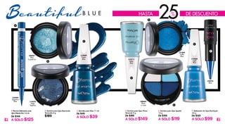 B
4 5
F. Delineador de Ojos Khol Ka jal
3.6 g
De $125
A SOLO $99
E. Sombra para Ojos Quartet
12 g
De $159
A SOLO $119
D. Sombra para Ojos Mono
Terracota 5 g
De $189
A SOLO $149
C. Esmalte para Uñas 11 ml
De $49
A SOLO $39
B. Sombra para Ojos Diamonds
Terracotta 5 g
$189
A. Plumon Delineador para
Ojos Miracle Pen 1.0ml
De $149
A SOLO $125
L25909
Sapphire
Blue
L08387
Blue
Crystal Ice
L14578
Deep
Saphire
L14111
Baby
Blue
L14568
Light
Blue
L14569
Tropic
Blue
L22976
Blue
L08682
Blues
in Love
L21894
Traffic
Blue
eautifulB L U E
D
E
C
C
C
F
A
B
25%HASTA DE DESCUENTO
 