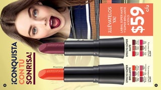 L03323
Pink
Perfectionism
L05461
Scarlet
Dress
L05465
Peach
Pastel
L05471
Brick
Red
L05463
Berry
Smoothie
L05468
Red
Terracotta
L05464
Pink
Velvet
L03325
Red
Chocolate
L05499
MyFavorite
Bordeaux
L03327
Fiery
Red
L02862
Emotional
Orange
L03335
Elegant
Beige
LabialSúperBrillante4,2g
De$99
LabialSúperMate4,2g
De$99
¡CONQUISTA
CONTU
SONRISA!
LABIALSÚPERMATE
YSÚPERBRILLANTE
ASOLO:
$59
EFECTOSÚPER
MATE
EFECTOSÚPER
BRILLANTE
EmotionalOrange
BerrySmoothie
¡LLÉVATELOS
YA!
c/u
34 35
 